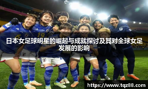 日本女足球明星的崛起与成就探讨及其对全球女足发展的影响